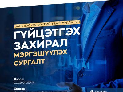БАНК БУС САНХҮҮГИЙН БАЙГУУЛЛАГЫН ГҮЙЦЭТГЭХ ЗАХИРАЛ МЭРГЭШҮҮЛЭХ СУРГАЛТ